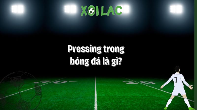 Pressing trong bóng đá là gì