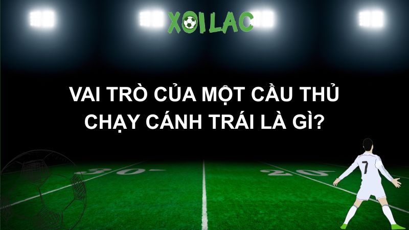 Vai trò của một cầu thủ chạy cánh trái là gì?