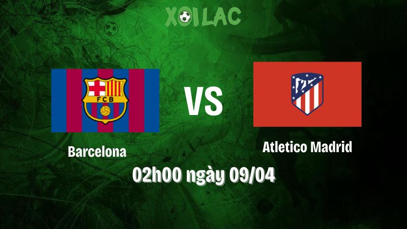 Nhận định bóng đá Barcelona vs Atletico Madrid
