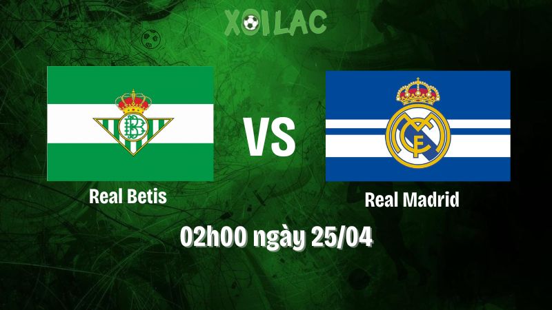 Nhận định bóng đá Real Betis vs Real Madrid